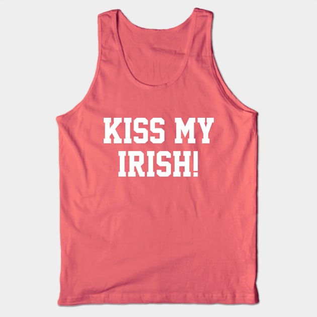 Kiss My Irish! Tank Top by NotoriousMedia